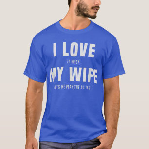 Camiseta Eu adoro, quando minha esposa me deixa tocar violã