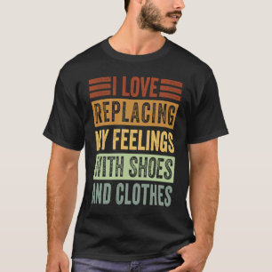 Camiseta Eu Adoro Substituir Meus Sentimentos Por Calçados