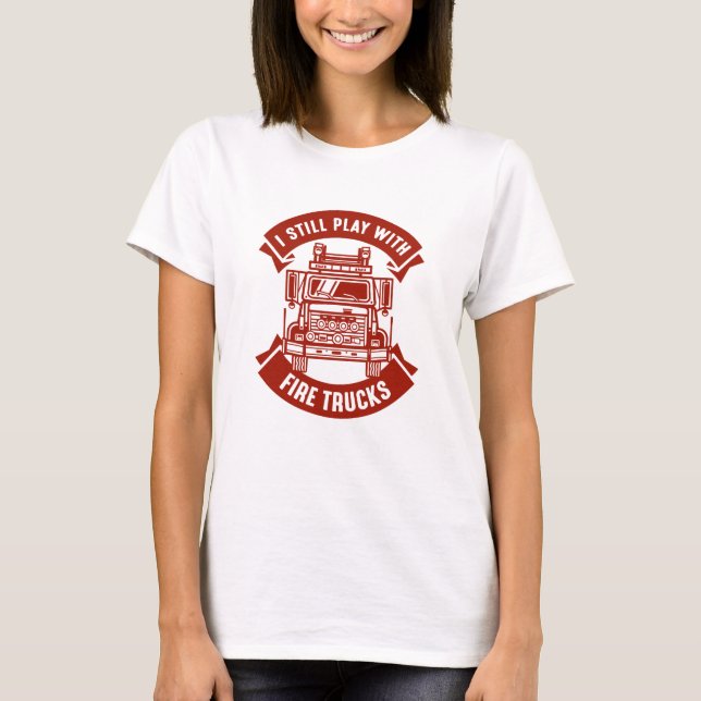 Camiseta Eu Ainda Brinco Com Caminhões De Fogo (Frente)