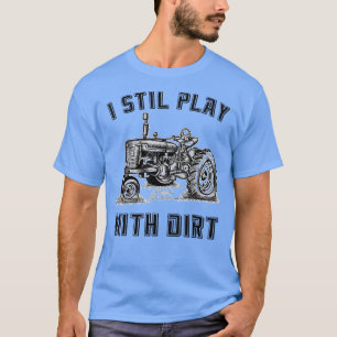 Camiseta Eu ainda brinco com Dirt Engraçado Tee Trator para