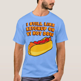 Camiseta Eu Ainda Gosto De Ketchup Em Meus Cachorros Quente