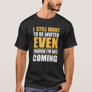 Camiseta Eu ainda quero ser convidado, embora não esteja in