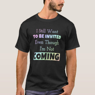 Camiseta Eu ainda quero ser convidado mesmo que eu não este