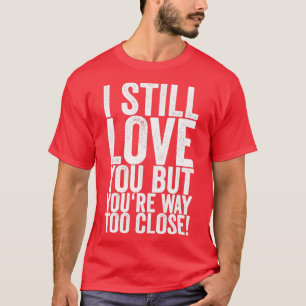 Camiseta Eu Ainda Te Amo, Mas Você Está Muito Perto