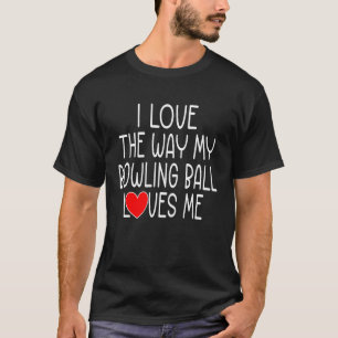 Camiseta Eu Amo A Maneira Que Minha Bola de boliche Me Ama