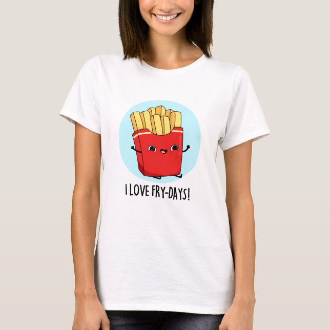 Camiseta Eu Amo Fry-Days Fries Franceses Engraçados Pun (Frente)