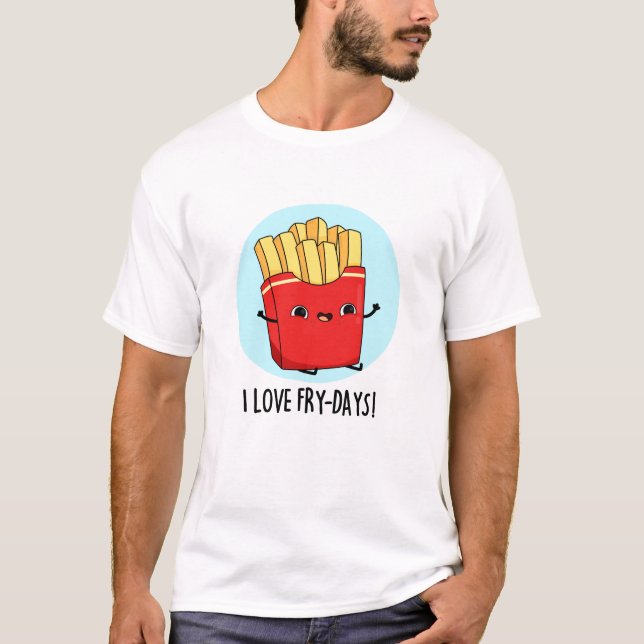 Camiseta Eu Amo Fry-Days Fries Franceses Engraçados Pun (Frente)