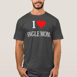 Camiseta Eu Amo Mães Solteiros Alguma Vez Mulheres Engraç