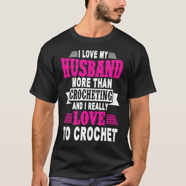 Camiseta Eu Amo Meu Marido Mais Do Que Crocheting (Frente)