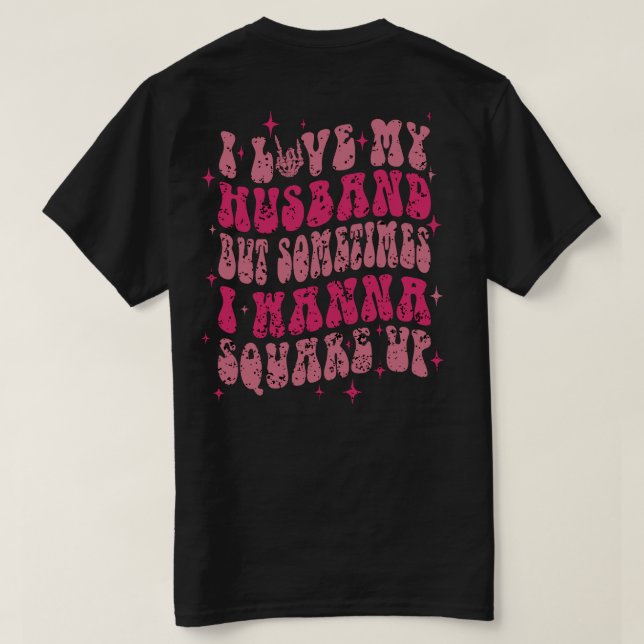 Camiseta Eu Amo Meu marido Mas Às Vezes Eu Quero Esquadrar (Verso do Design)