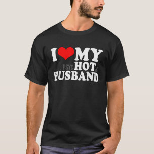 Camiseta Eu Amo Meu Marido Psicótico Engraçado, Eu Amo Meu 