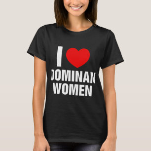 Camiseta Eu amo mulheres dominantes Eu coração mulheres dom