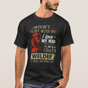 Camiseta Eu Amo O Meu Homem. Ele É Um Louco Soldador.