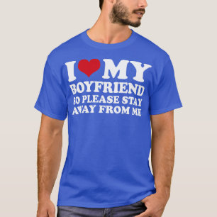 Camiseta Eu Amo O Meu Namorado, Então Por Favor Fique Longe