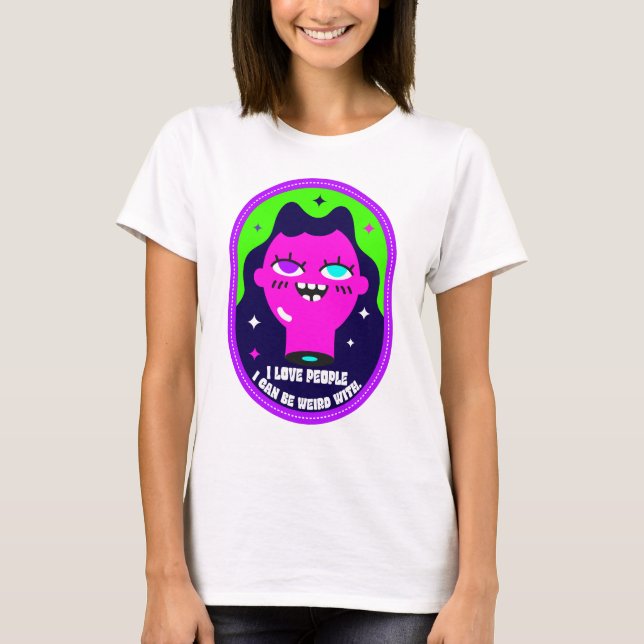 Camiseta Eu Amo Pessoas Com As Quais Eu Posso Ser Estranho (Frente)