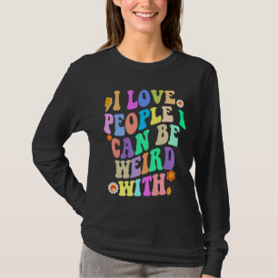Camiseta Eu Amo Pessoas Com As Quais Eu Posso Ser Estranho