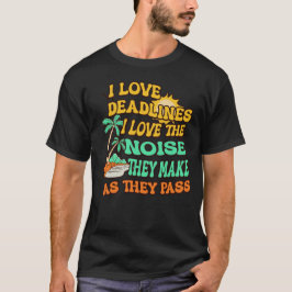 Camiseta Eu Amo Prazos, Eu Amo O Barulho Que Eles Fazem Cam