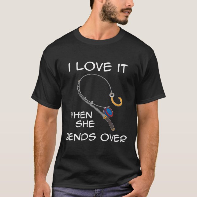 Camiseta Eu Amo Quando Ela Se Curva Sobre A Pesca Engraçada (Frente)