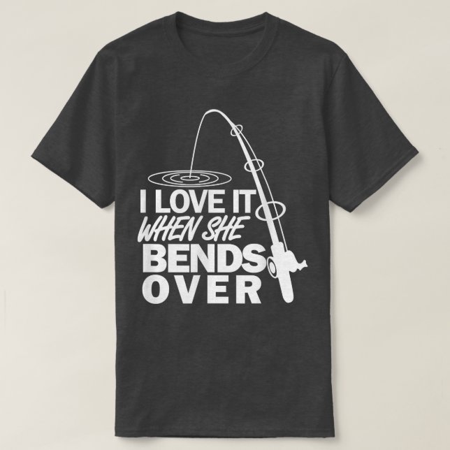 Camiseta Eu Amo Quando Ela Se Curva Sobre A Pesca Engraçada (Frente do Design)