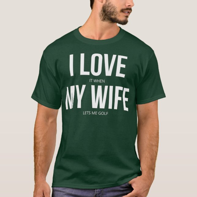 Camiseta Eu Amo Quando Minha Esposa Me Deixa Golfe (Frente)