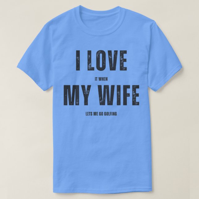 Camiseta Eu Amo Quando Minha Esposa Me Deixa Ir Golfar (Frente do Design)