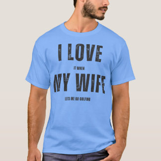 Camiseta Eu Amo Quando Minha Esposa Me Deixa Ir Golfar