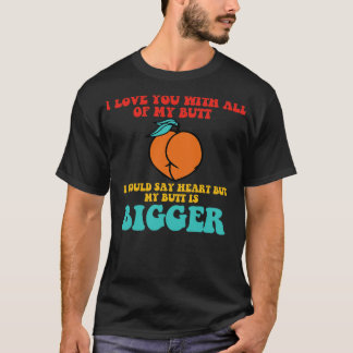 Camiseta Eu amo você com toda a minha bunda eu diria coraçã