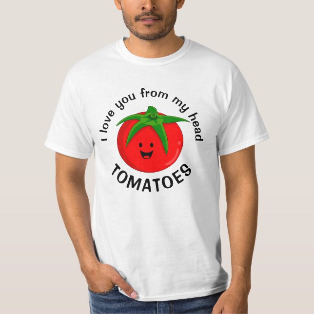 Camiseta Eu Amo Você Desde Meus Tomates Cabeça (Frente)