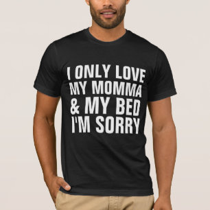 CAMISETA EU APENAS AMO A MINHA MÃE, A CAMA, EU SINTO MUITO