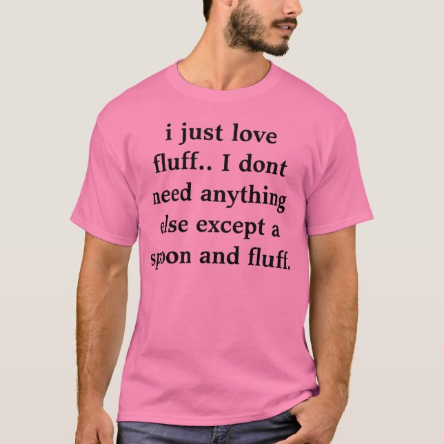 Camiseta eu apenas amo o fluff. Eu não preciso qualquer (Frente)