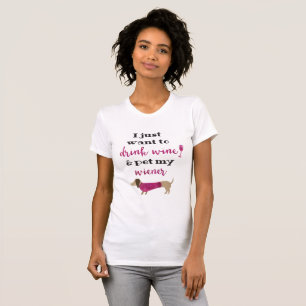 Camiseta Eu apenas quero beber o vinho & pet meu wiener