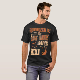 Camiseta Eu apenas quero ir caça do ganso e Pet meu T do