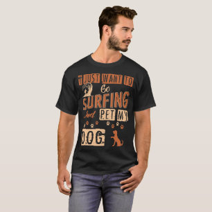 Camiseta Eu apenas quero ir surfar e Pet meu Tshirt do cão