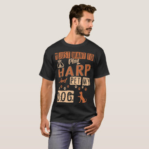 Camiseta Eu apenas quero jogar a harpa e Pet meu Tshirt do