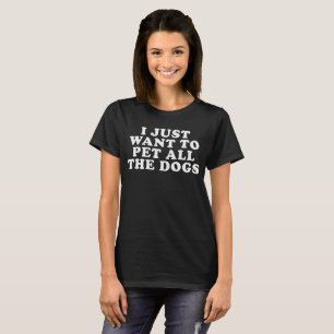 Camiseta Eu apenas quero Pet todos os cães