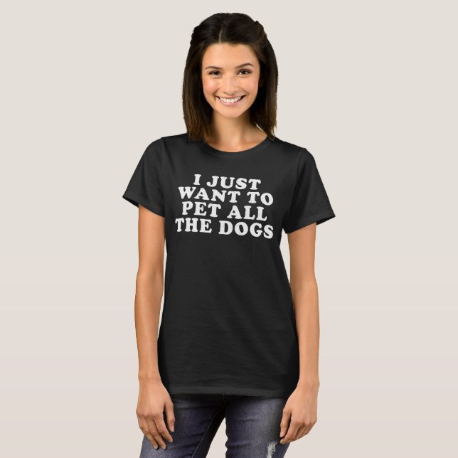 Camiseta Eu apenas quero Pet todos os cães (Frente Completa)