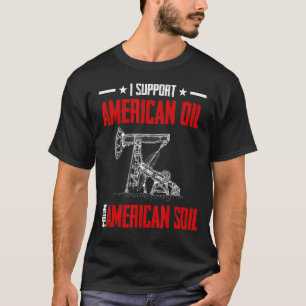 Camiseta Eu Apoio O Petróleo Americano Da American Soil Vin