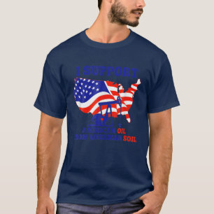 Camiseta Eu Apoio Petróleo Americano Do Solo Americano