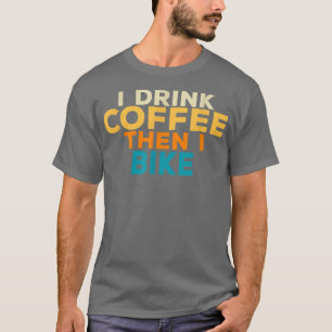 Camiseta Eu bebo café e então eu tomo café da bicicleta com
