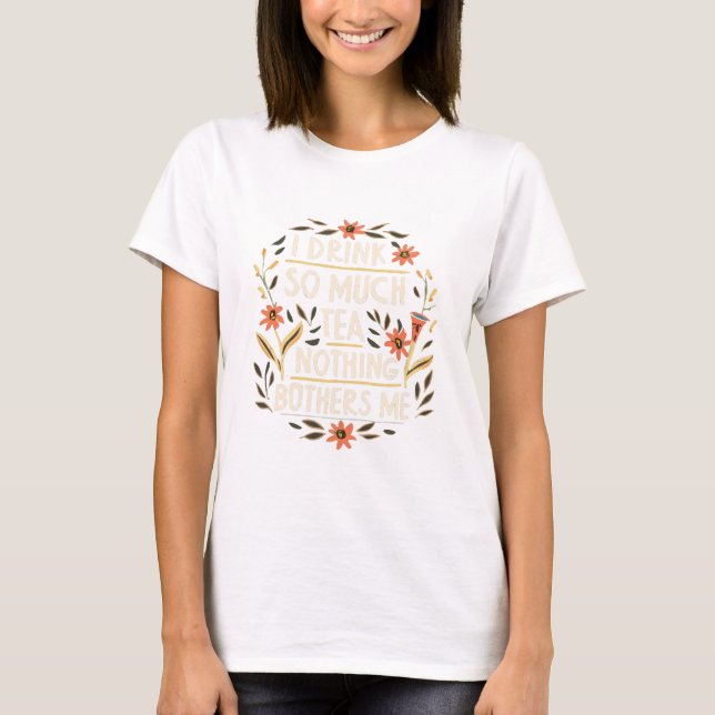 Camiseta Eu Bebo Tanto Chá, Nada Me Perturba (Frente)