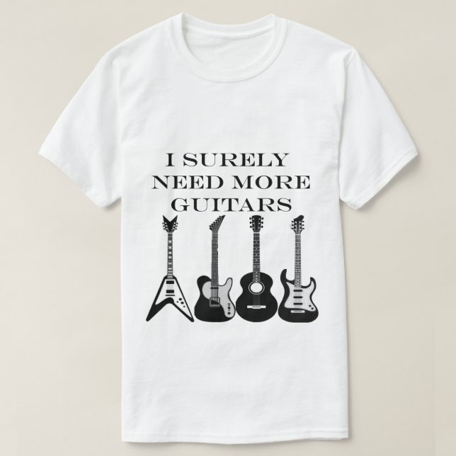 Camiseta Eu certamente preciso de todos estes guitarristas  (Frente do Design)