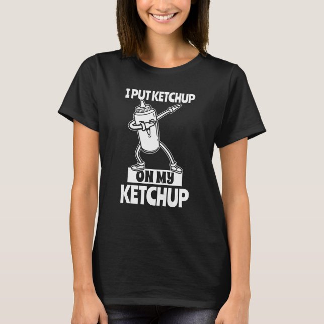 Camiseta Eu Coloquei Ketchup No Meu Molho De Tomate Ketchup (Frente)