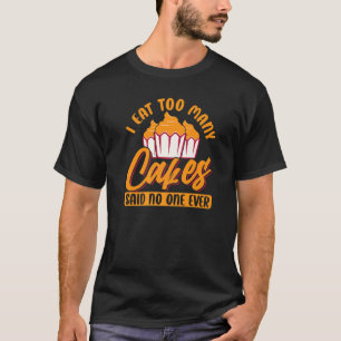 Camiseta Eu Comi Muitos Bolos Que Dizem Que Ninguém Nunca T