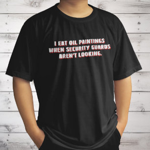 Camiseta Eu Como Pinturas a Óleo Quando os Guardas de Segur