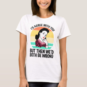 Camiseta Eu concordaria com você, mas então nós dois estarí