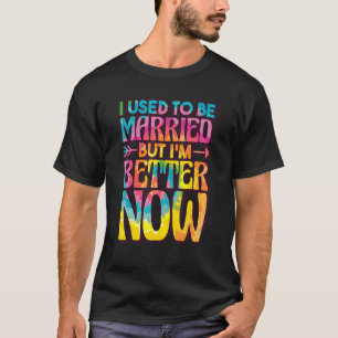 Camiseta Eu Costumava Casar, Mas Sou Melhor Agora, Quebrar 