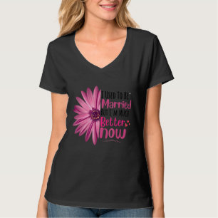 Camiseta Eu costumava me casar, mas agora sou muito melhor,