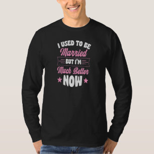 Camiseta Eu costumava me casar, mas agora sou muito melhor