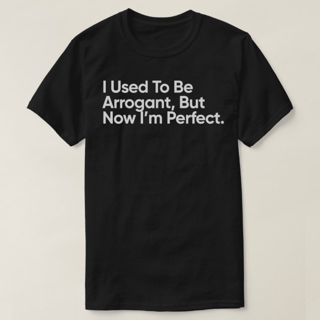 Camiseta Eu Costumava Ser Arrogante, Mas Agora Sou Perfeito (Frente do Design)