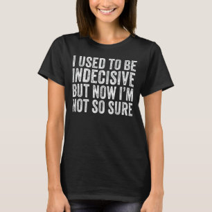 Camiseta Eu costumava ser indeciso, mas agora não tenho tan